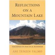 Reflections on a Mountain Lake Teachings on Practical Buddhism by PALMO, JETSUNMA TENZIN, 9781559391757