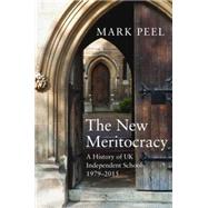 The New Meritocracy A History of UK Independent Schools 1979-2014 by Peel, Mark, 9781783961757