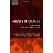 Agents of Change Crossing the Post-Industrial Divide by Heckscher, Charles; Maccoby, Michael; Ramirez, Rafael; Tixier, Pierre-Eric, 9780199261758