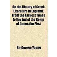 On the History of Greek Literature in England by Young, George, 9780217521758