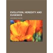 Evolution, Heredity and Eugenics by Coulter, John Merle, 9780217831758