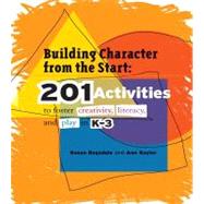 Building Character from the Start : 201 Activities to Foster Creativity, Literacy, and Play in K-3 by Ragsdale, Susan; Saylor, Ann, 9781574821758