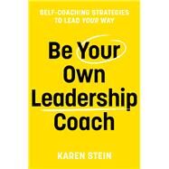Be Your Own Leadership Coach Self-Coaching Strategies To Lead Your Way by Stein, Karen, 9781922611758