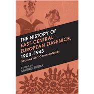 The History of East-Central European Eugenics, 1900-1945 Sources and Commentaries by Turda, Marius, 9781472531759