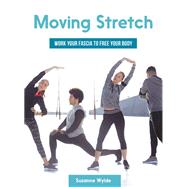 Moving Stretch Work Your Fascia to Free Your Body by WYLDE, SUZANNE, 9781623171759