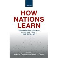 How Nations Learn Technological Learning, Industrial Policy, and Catch-up by Oqubay, Arkebe; Ohno, Kenichi, 9780198841760