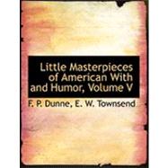 Little Masterpieces of American With and Humor by P. Dunne, E. W. Townsend F., 9780554861760
