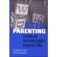 Stepparenting: Creating and Recreating Families in America Today by Cath; Stanley H., 9780881631760