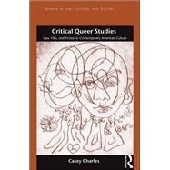Critical Queer Studies: Law, Film, and Fiction in Contemporary American Culture by Charles,Casey, 9781138271760