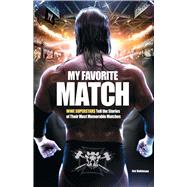 My Favorite Match WWE Superstars Tell the Stories of Their Most Memorable Matches by Robinson, Jon, 9781451631760