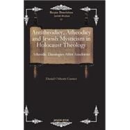 Antitheodicy, Atheodicy and Jewish Mysticism in Holocaust Theology by Garner, Daniel Osborn, 9781463201760