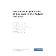 Innovative Applications of Big Data in the Railway Industry by Kohli, Shruti; Kumar, A. V. Senthil; Easton, John M.; Roberts, Clive, 9781522531760