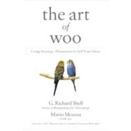 The Art of Woo Using Strategic Persuasion to Sell Your Ideas by Shell, G. Richard; Moussa, Mario, 9781591841760