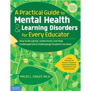 A Practical Guide to Mental Health & Learning Disorders for Every Educator by Cooley, Myles L., Ph.d., 9781631981760