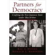 Partners for Democracy Crafting the New Japanese State under MacArthur by Moore, Ray A.; Robinson, Donald L., 9780195171761