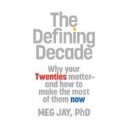 The Defining Decade Why Your Twenties Matter--And How to Make the Most of Them Now by Jay, Meg, 9780446561761