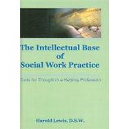 Intellectual Base of Social Work Practice: Tools for Thought in a Helping Profession by Lewis; Harold, 9780866561761