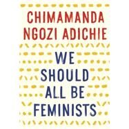 We Should All Be Feminists,Adichie, Chimamanda Ngozi,9781101911761