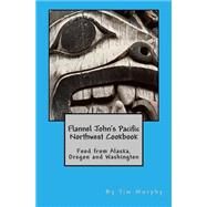 Flannel John's Pacific Northwest Cookbook by Murphy, Tim, 9781508691761