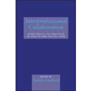 Interprofessional Collaboration: From Policy to Practice in Health and Social Care by Leathard; Audrey, 9781583911761