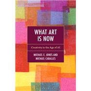 What Art Is Now by Michael E. Jones; Michael Caballes, 9798765151761