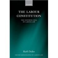 The Labour Constitution The Enduring Idea of Labour Law by Dukes, Ruth, 9780198821762