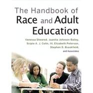 The Handbook of Race and Adult Education A Resource for Dialogue on Racism by Sheared, Vanessa; Johnson-Bailey, Juanita; Colin, Scipio A. J.; Peterson, Elizabeth; Brookfield, Stephen D.; Cunningham, Phyllis M., 9780470381762