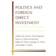 Politics and Foreign Direct Investment by Jensen, Nathan; Biglaiser, Glen; Li, Quan; Malesky, Edmund; Pinto, Pablo M., 9780472051762