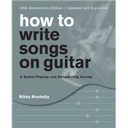 How to Write Songs on Guitar A Guitar-Playing and Songwriting Course by Rooksby, Rikky, 9781493051762
