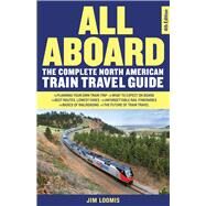 All Aboard The Complete North American Train Travel Guide by Loomis, Jim, 9781569761762