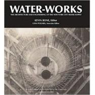 Water-Works The Architecture and Engineering of the New York City Water Supply by Bone, Kevin; Pollara, Gina; Appleton, Albert F., 9781580931762