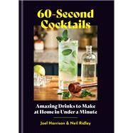 60-Second Cocktails Amazing Drinks to Make at Home in a Minute by Harrison, Joel; Ridley, Neil, 9781648961762