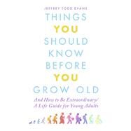 Things You Should Know Before You Grow Old And How to Be Extraordinary/A Life Guide for Young Adults by Evans, Jeffrey T, 9798350921762