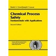Chemical Process Safety : Fundamentals with Applications by Crowl, Daniel A.; Louvar, Joseph F., 9780130181763