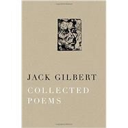 Collected Poems of Jack Gilbert by GILBERT, JACK, 9780375711763