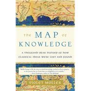 The Map of Knowledge A Thousand-Year History of How Classical Ideas Were Lost and Found by MOLLER, VIOLET, 9780385541763