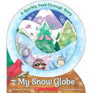 My Snow Globe: A Sparkly Peek-Through Story by Bryant, Megan E.; Iwai, Melissa, 9780545921763
