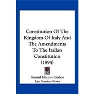 Constitution of the Kingdom of Italy and the Amendments to the Italian Constitution by Lindsay, Samuel Mccune; Rowe, Leo Stanton; Ruiz, G. A., 9781120181763