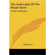 The Authorship of the Kingis Quair: A New Criticism by Brown, John, 9781417971763
