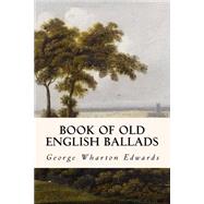 Book of Old English Ballads by Edwards, George Wharton, 9781522981763