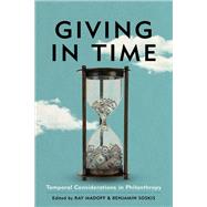 Giving in Time Temporal Considerations in Philanthropy by Madoff, Ray; Soskis, Benjamin, 9781538131763