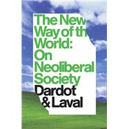 The New Way Of The World On Neoliberal Society by Dardot, Pierre; Laval, Christian; Elliott, Gregory, 9781781681763