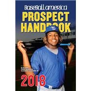 Baseball America 2018 Prospect Handbook by Cooper, J. J.; Eddy, Matt; Glaser, Kyle; Badler, Ben (CON); Cahill, Teddy (CON), 9781932391763