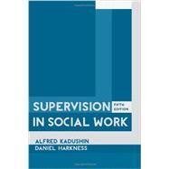 Supervision in Social Work by Kadushin, Alfred; Harkness, Daniel, 9780231151764