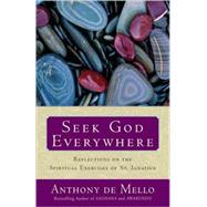 Seek God Everywhere Reflections on the Spiritual Exercises of St. Ignatius by de Mello, Anthony, 9780385531764