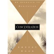 Concentration An Approach to Meditation by Wood, Ernest, 9780835601764
