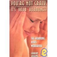 You're Not Crazy It's Your Hormones! : The Hormone Diva's Workbook by Gillespie, Larrian M., 9780967131764