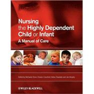 Nursing the Highly Dependent Child or Infant A Manual of Care by Dixon, Michaela; Crawford, Doreen; Teasdale, Debra; Murphy, Jan, 9781405151764