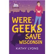 Were-geeks Save Wisconsin by Lyons, Kathy, 9781641081764