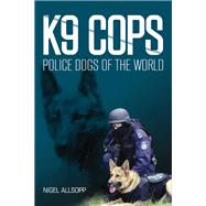 K9 Cops: Police Dogs of the World by Allsopp, Nigel, 9781921941764